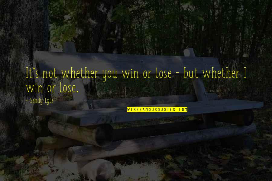 You Win I Win Quotes By Sandy Lyle: It's not whether you win or lose -