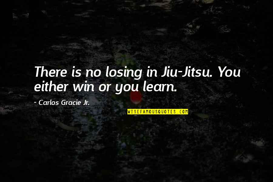 You Win Or You Learn Quotes By Carlos Gracie Jr.: There is no losing in Jiu-Jitsu. You either You Win Or You Learn Quotes By Carlos Gracie Jr.: There is no losing in Jiu-Jitsu. You either
