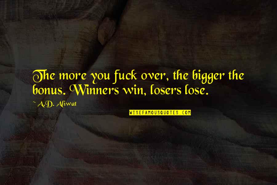 You Win Some You Lose Some Quotes By A.D. Aliwat: The more you fuck over, the bigger the