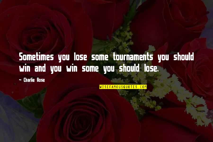 You Win Some You Lose Some Quotes By Charlie Rose: Sometimes you lose some tournaments you should win