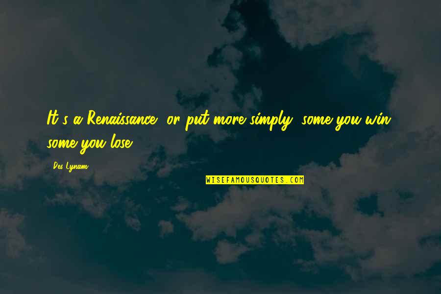 You Win Some You Lose Some Quotes By Des Lynam: It's a Renaissance, or put more simply, some