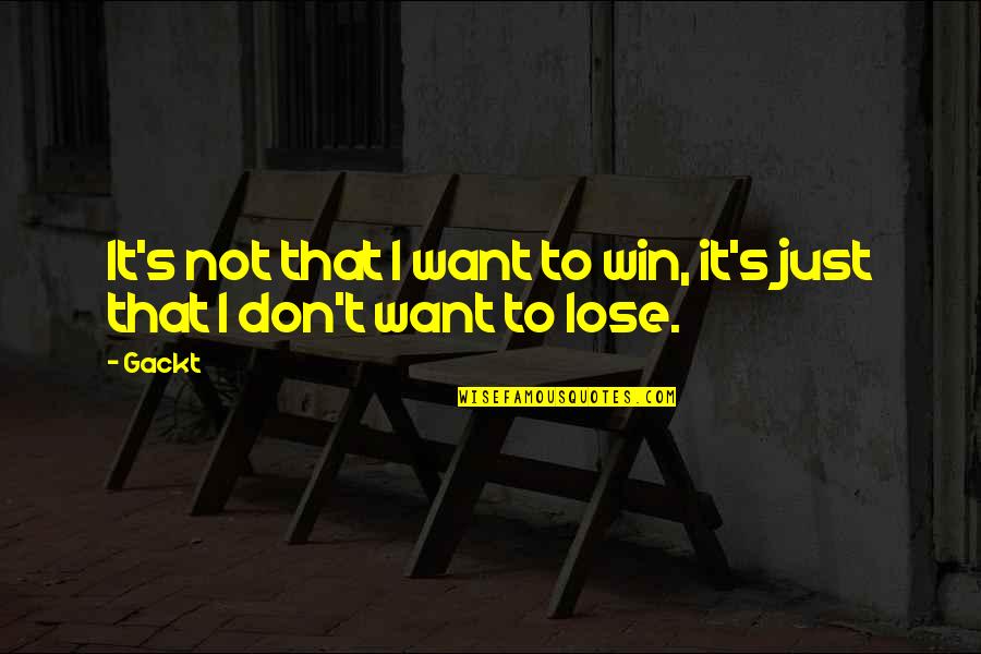 You Win Some You Lose Some Quotes By Gackt: It's not that I want to win, it's