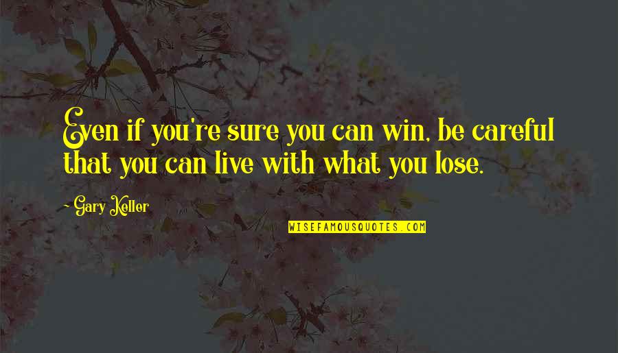 You Win Some You Lose Some Quotes By Gary Keller: Even if you're sure you can win, be
