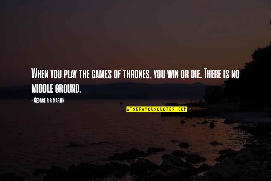 You Win The Game Quotes By George R R Martin: When you play the games of thrones, you