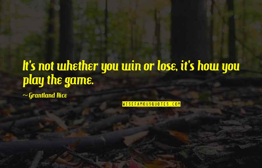You Win The Game Quotes By Grantland Rice: It's not whether you win or lose, it's