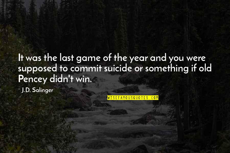 You Win The Game Quotes By J.D. Salinger: It was the last game of the year You Win The Game Quotes By J.D. Salinger: It was the last game of the year
