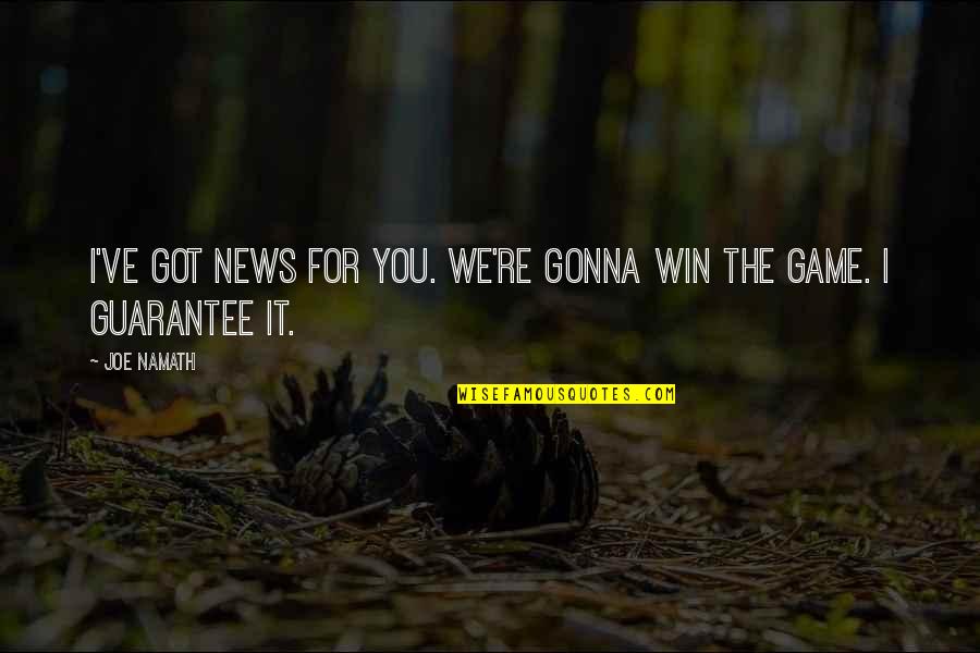 You Win The Game Quotes By Joe Namath: I've got news for you. We're gonna win
