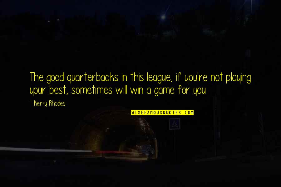 You Win The Game Quotes By Kerry Rhodes: The good quarterbacks in this league, if you're