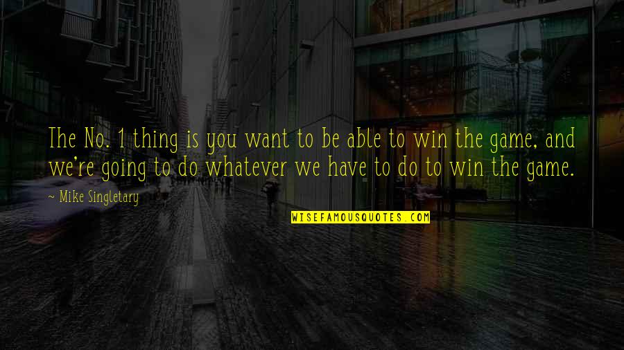 You Win The Game Quotes By Mike Singletary: The No. 1 thing is you want to