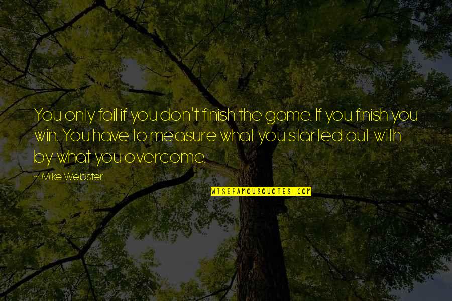 You Win The Game Quotes By Mike Webster: You only fail if you don't finish the