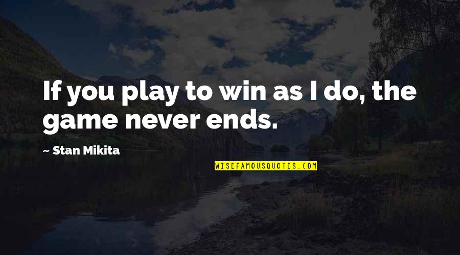 You Win The Game Quotes By Stan Mikita: If you play to win as I do,