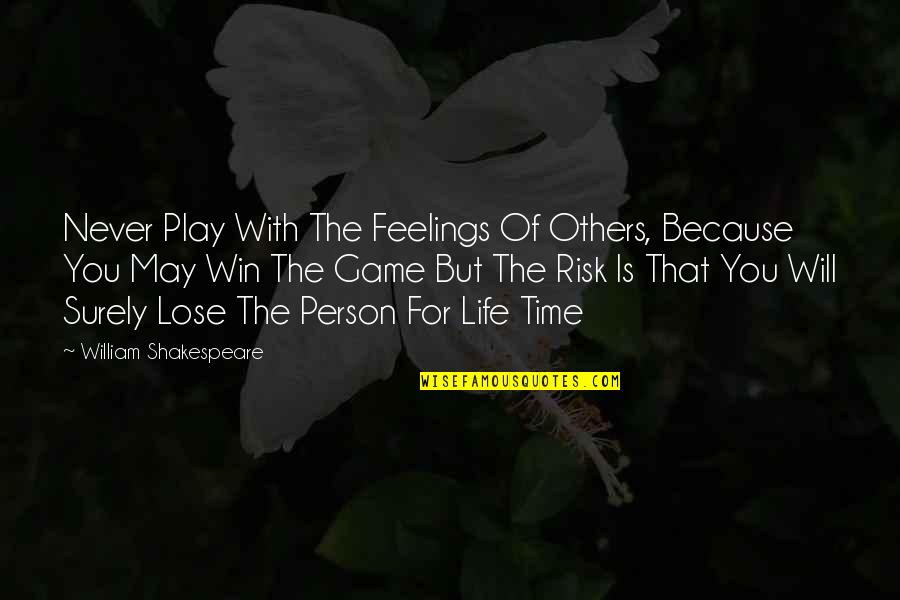 You Win The Game Quotes By William Shakespeare: Never Play With The Feelings Of Others, Because