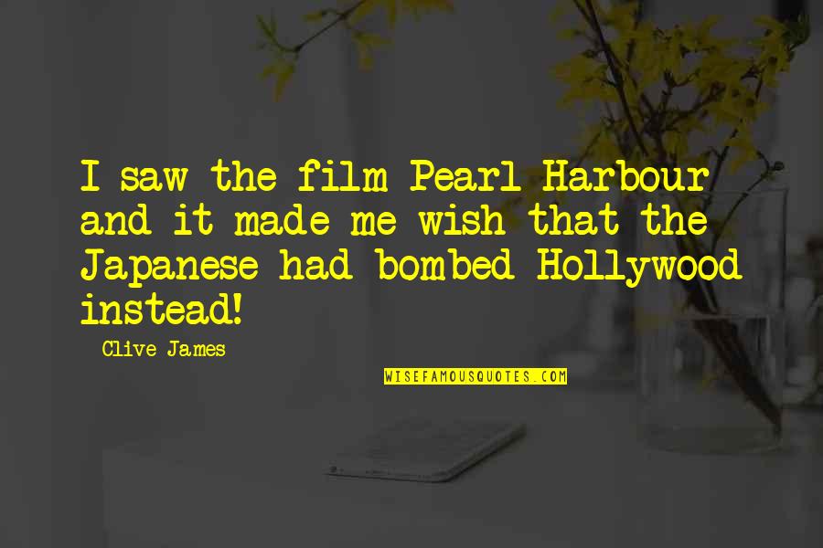 You Wish U Had Me Quotes By Clive James: I saw the film Pearl Harbour and it