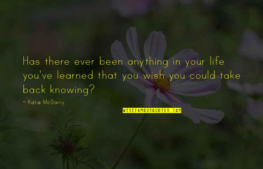You Wish You Could Quotes By Katie McGarry: Has there ever been anything in your life You Wish You Could Quotes By Katie McGarry: Has there ever been anything in your life