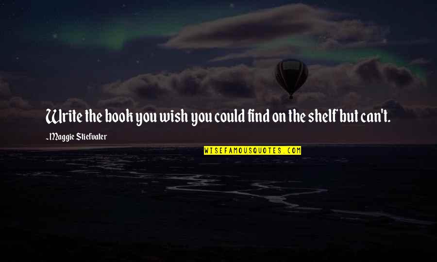 You Wish You Could Quotes By Maggie Stiefvater: Write the book you wish you could find You Wish You Could Quotes By Maggie Stiefvater: Write the book you wish you could find
