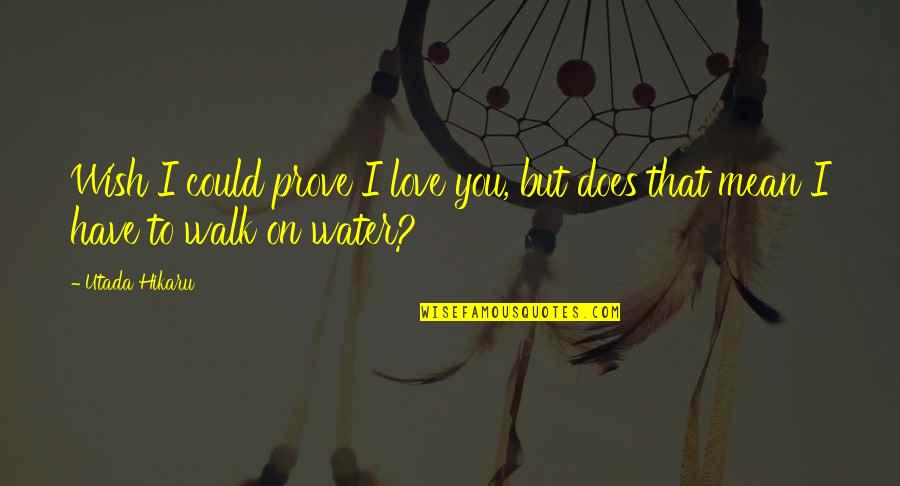 You Wish You Could Quotes By Utada Hikaru: Wish I could prove I love you, but