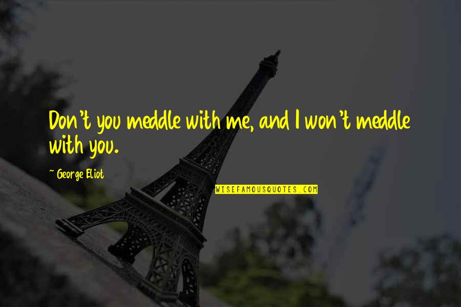 You With Me Quotes By George Eliot: Don't you meddle with me, and I won't