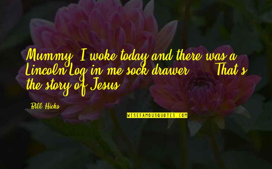 You Woke Me Up Quotes By Bill Hicks: Mummy, I woke today and there was a You Woke Me Up Quotes By Bill Hicks: Mummy, I woke today and there was a