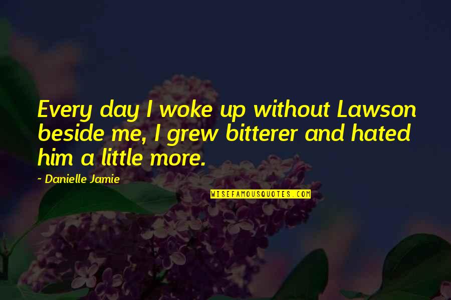 You Woke Me Up Quotes By Danielle Jamie: Every day I woke up without Lawson beside You Woke Me Up Quotes By Danielle Jamie: Every day I woke up without Lawson beside