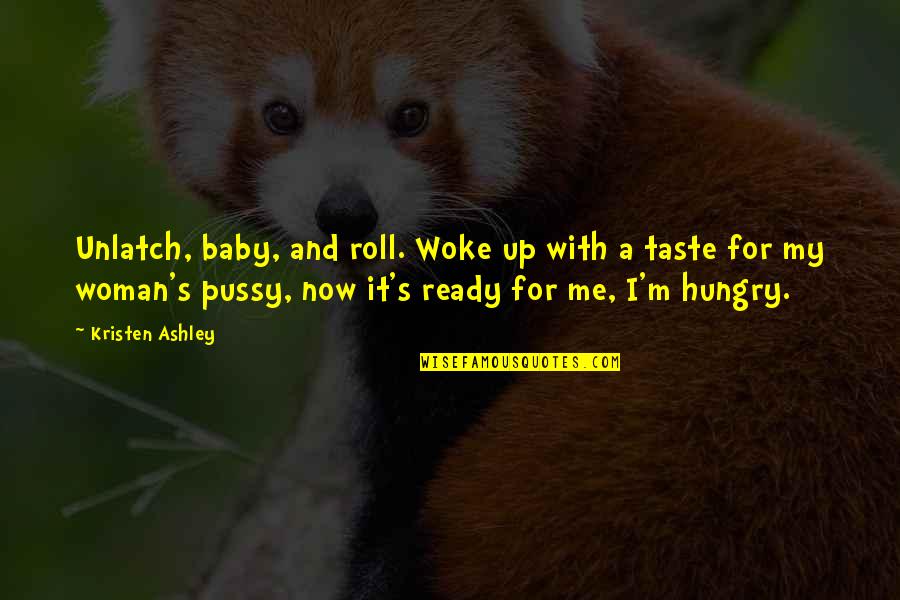 You Woke Me Up Quotes By Kristen Ashley: Unlatch, baby, and roll. Woke up with a You Woke Me Up Quotes By Kristen Ashley: Unlatch, baby, and roll. Woke up with a