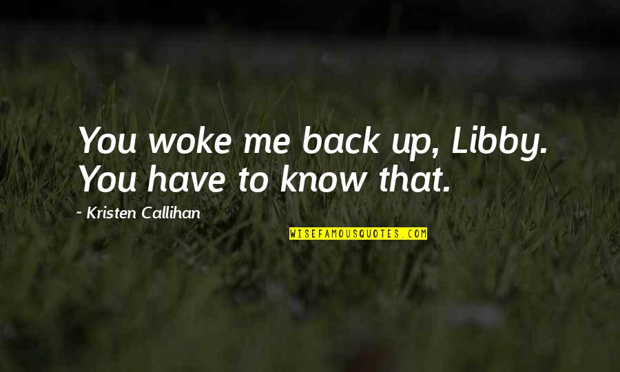 You Woke Me Up Quotes By Kristen Callihan: You woke me back up, Libby. You have