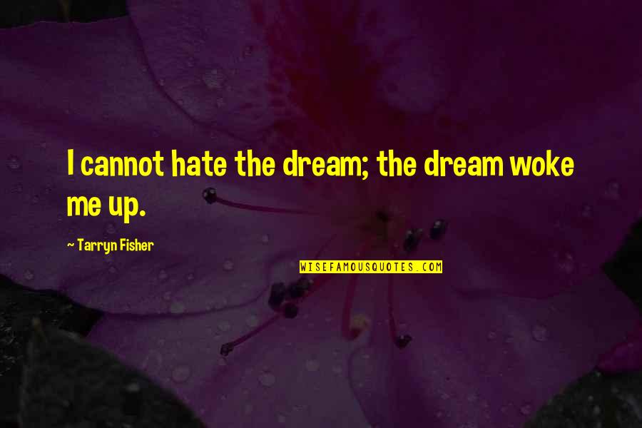 You Woke Me Up Quotes By Tarryn Fisher: I cannot hate the dream; the dream woke You Woke Me Up Quotes By Tarryn Fisher: I cannot hate the dream; the dream woke