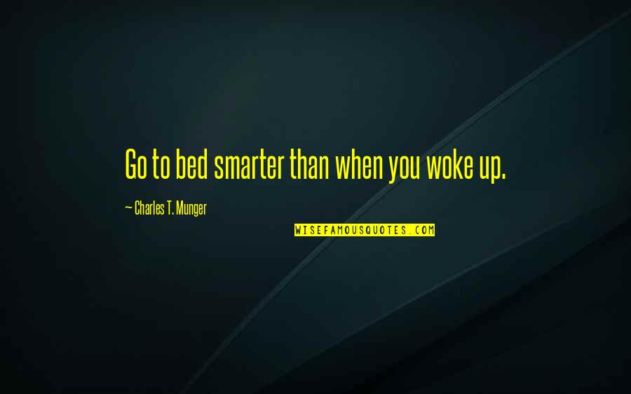 You Woke Up Quotes By Charles T. Munger: Go to bed smarter than when you woke