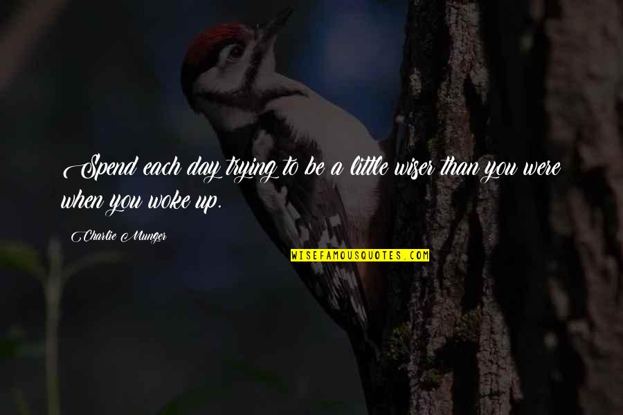 You Woke Up Quotes By Charlie Munger: Spend each day trying to be a little