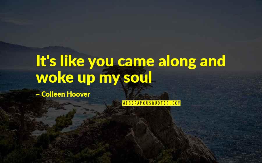 You Woke Up Quotes By Colleen Hoover: It's like you came along and woke up