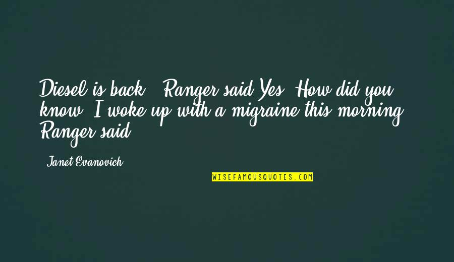 You Woke Up Quotes By Janet Evanovich: Diesel is back," Ranger said.Yes. How did you