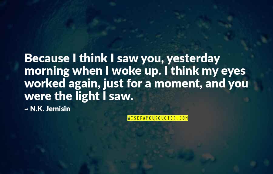 You Woke Up Quotes By N.K. Jemisin: Because I think I saw you, yesterday morning