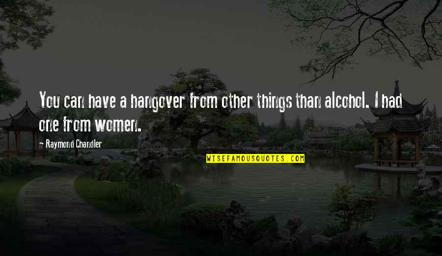 You Women Quotes By Raymond Chandler: You can have a hangover from other things