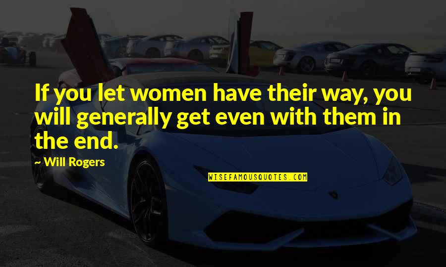 You Women Quotes By Will Rogers: If you let women have their way, you