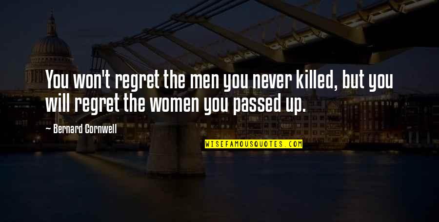 You Won Regret It Quotes By Bernard Cornwell: You won't regret the men you never killed,