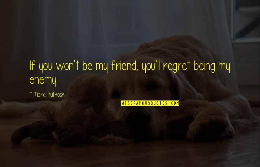 You Won Regret It Quotes By Marie Rutkoski: If you won't be my friend, you'll regret