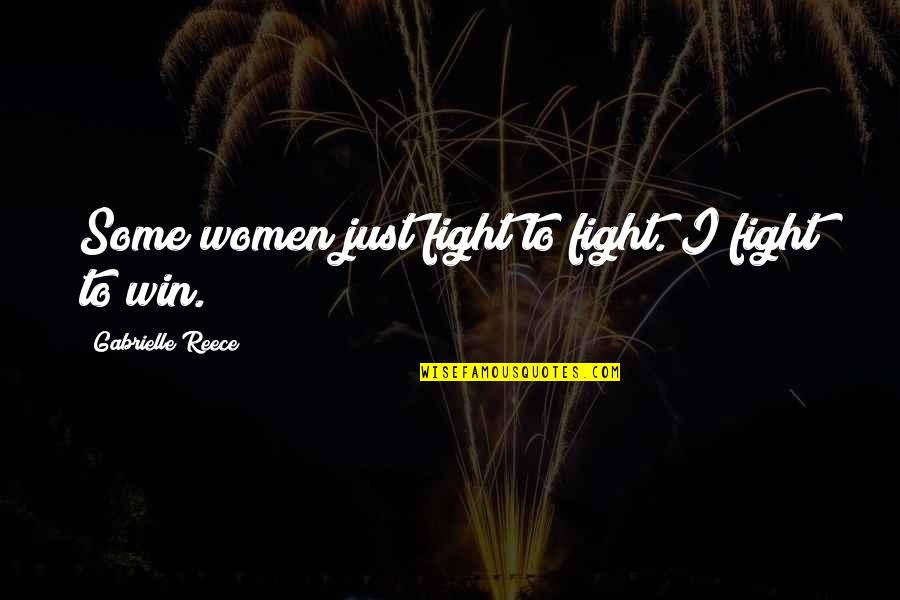 You Won't Let Me Down Quotes By Gabrielle Reece: Some women just fight to fight. I fight