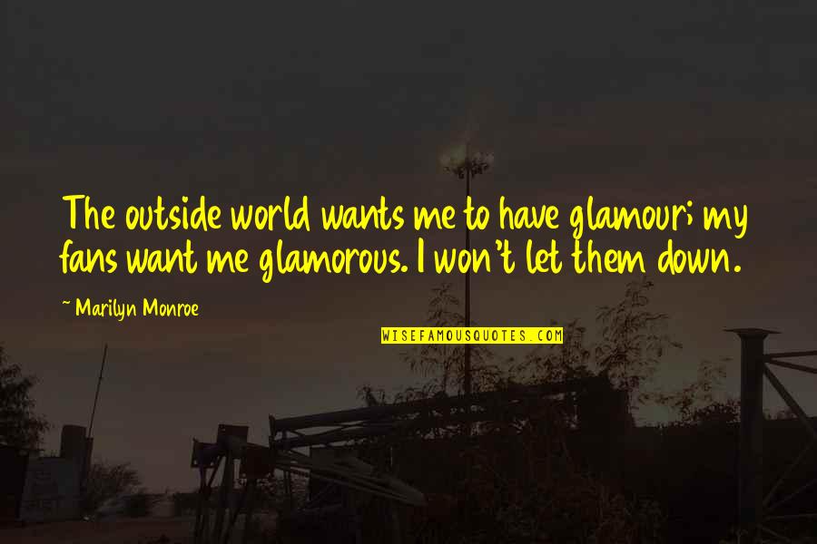 You Won't Let Me Down Quotes By Marilyn Monroe: The outside world wants me to have glamour;