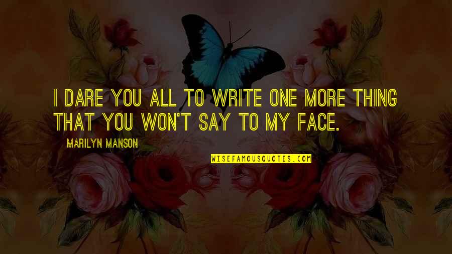 You Won't Say It To My Face Quotes By Marilyn Manson: I dare you all to write one more
