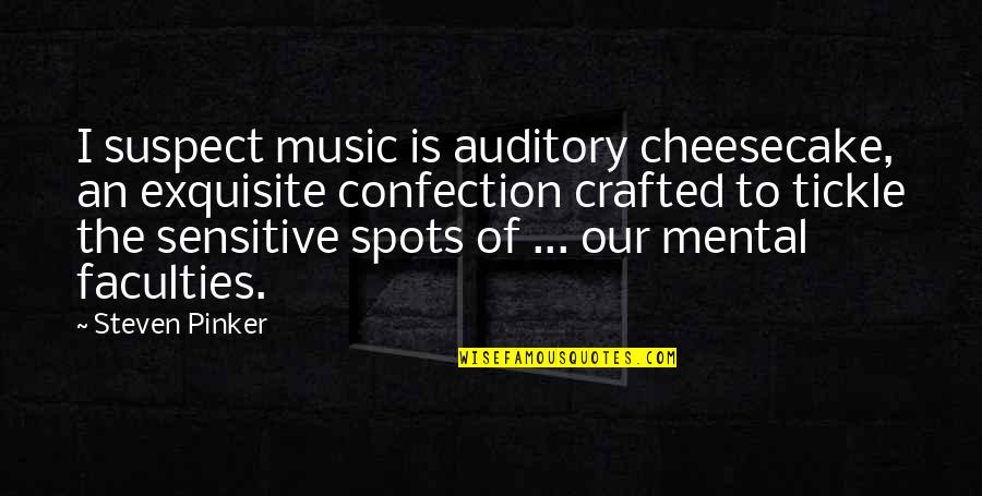 You Won't Steal My Joy Quotes By Steven Pinker: I suspect music is auditory cheesecake, an exquisite You Won't Steal My Joy Quotes By Steven Pinker: I suspect music is auditory cheesecake, an exquisite