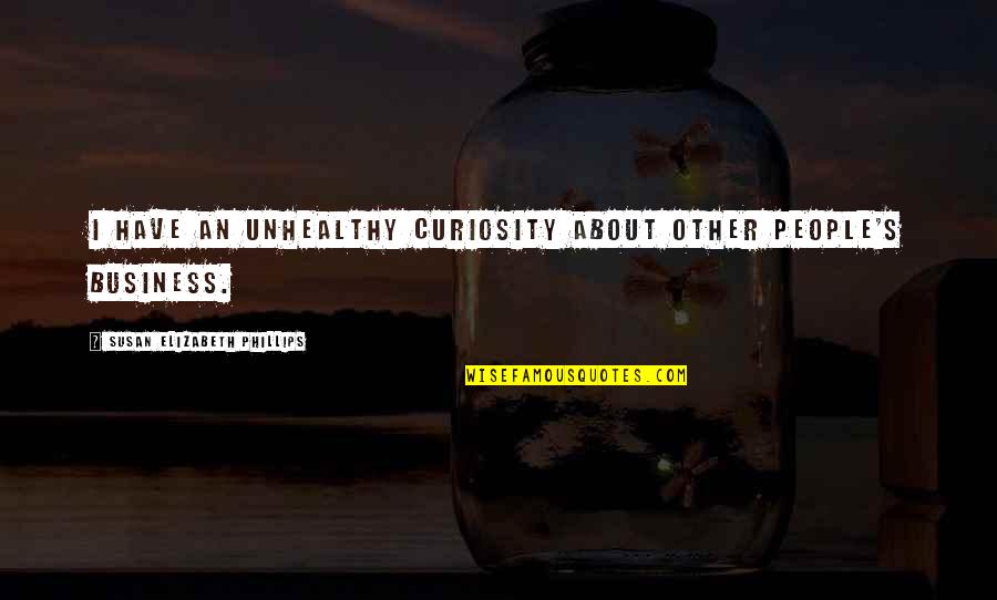 You Won't Steal My Joy Quotes By Susan Elizabeth Phillips: I have an unhealthy curiosity about other people's You Won't Steal My Joy Quotes By Susan Elizabeth Phillips: I have an unhealthy curiosity about other people's