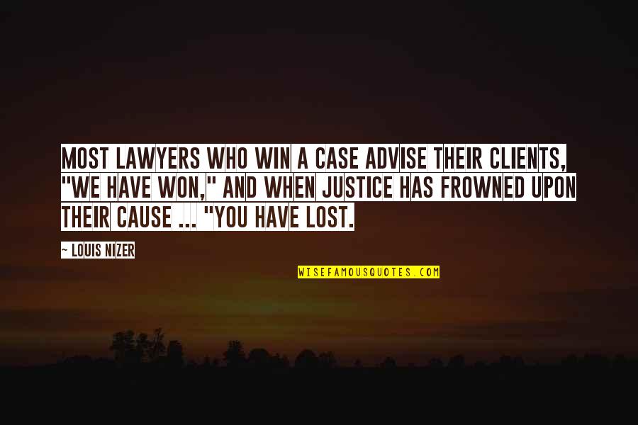 You Won't Win Quotes By Louis Nizer: Most lawyers who win a case advise their