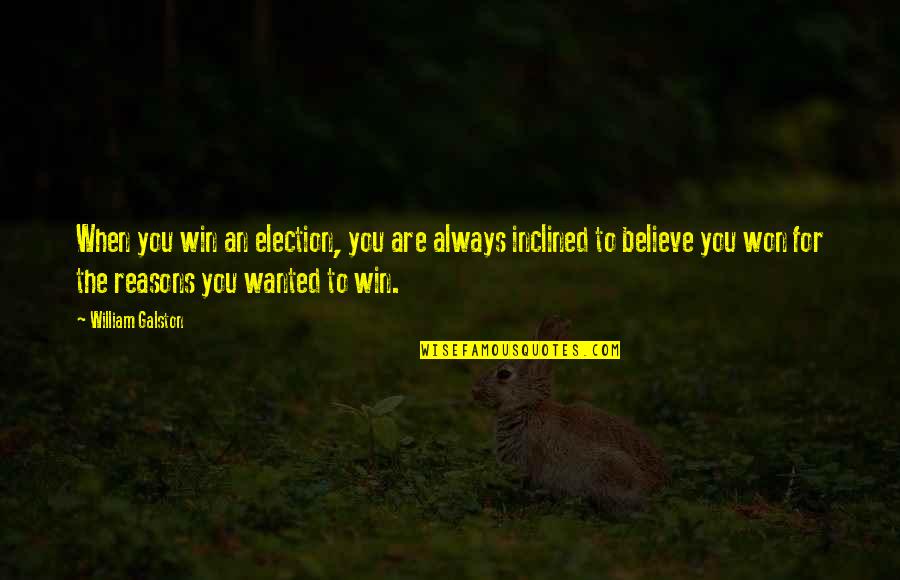 You Won't Win Quotes By William Galston: When you win an election, you are always