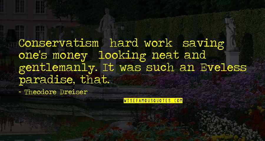 You Work Hard For Your Money Quotes By Theodore Dreiser: Conservatism hard work saving one's money looking neat