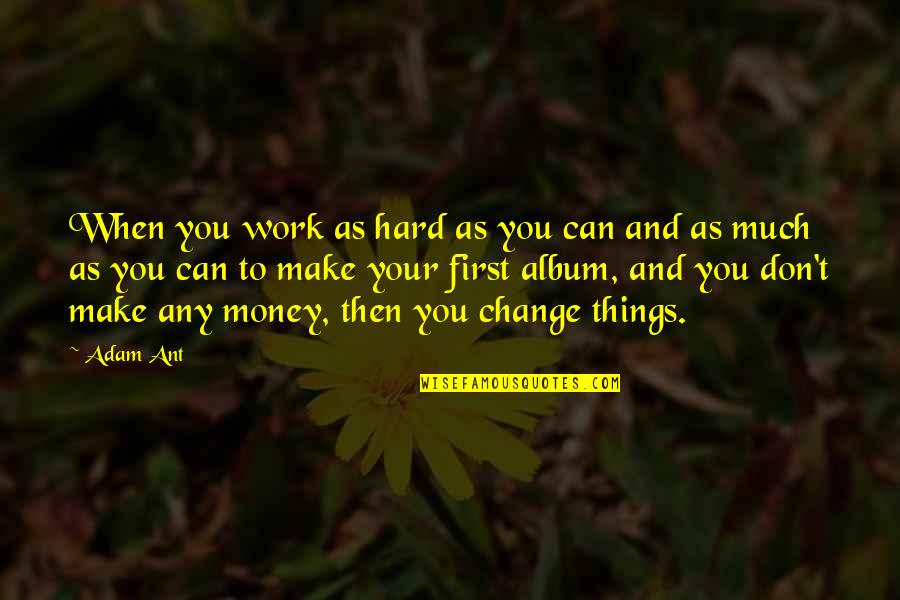 You Work Hard You Make Money Quotes By Adam Ant: When you work as hard as you can