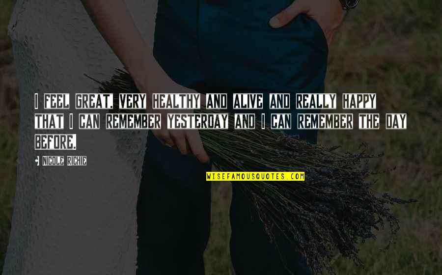 You Work Hard You Make Money Quotes By Nicole Richie: I feel great, very healthy and alive and You Work Hard You Make Money Quotes By Nicole Richie: I feel great, very healthy and alive and