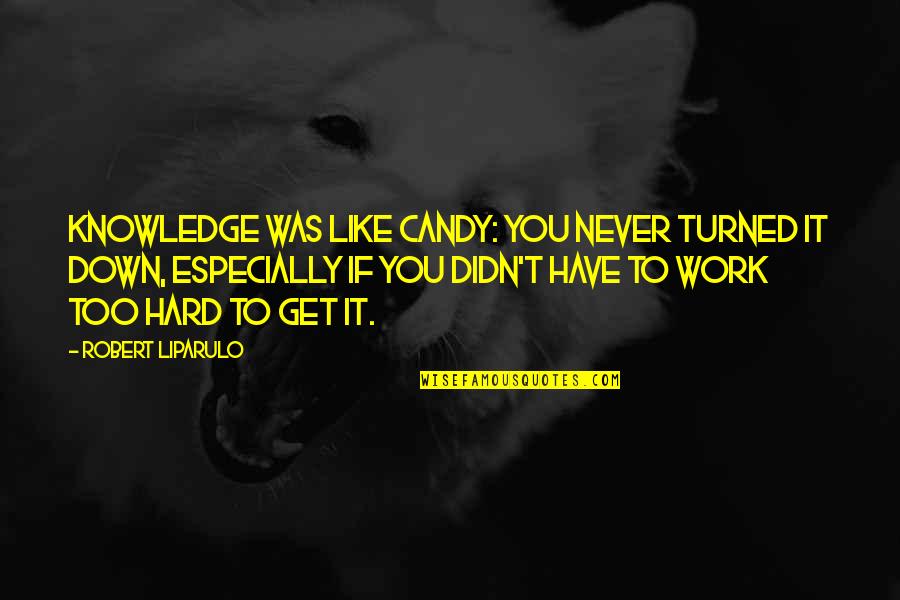 You Work Too Hard Quotes By Robert Liparulo: Knowledge was like candy: you never turned it