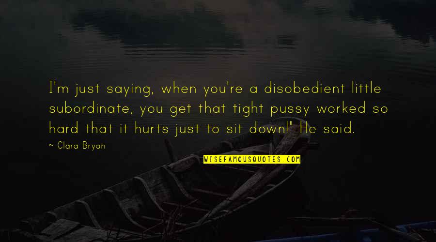 You Worked Hard Quotes By Clara Bryan: I'm just saying, when you're a disobedient little