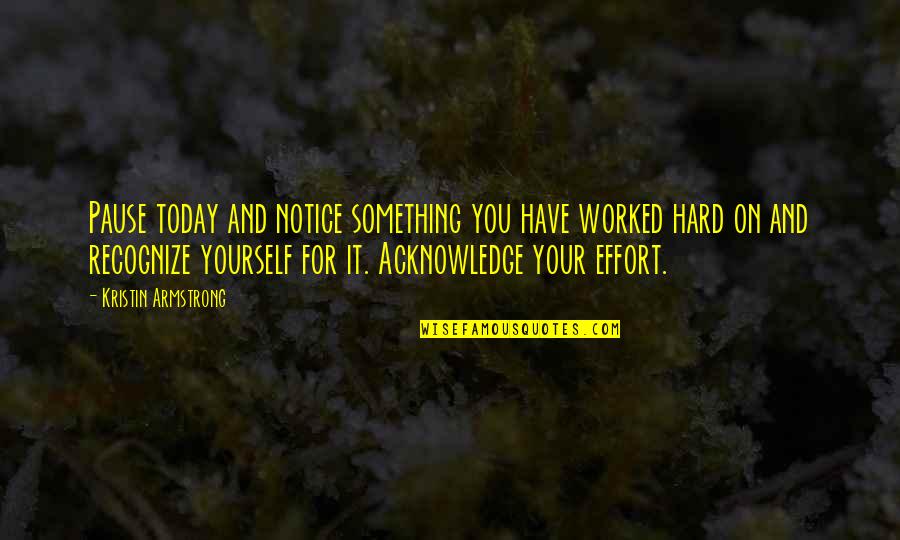 You Worked Hard Quotes By Kristin Armstrong: Pause today and notice something you have worked