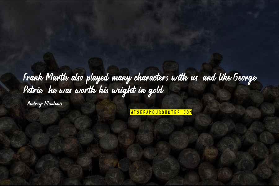 You Worth More Than Gold Quotes By Audrey Meadows: Frank Marth also played many characters with us,