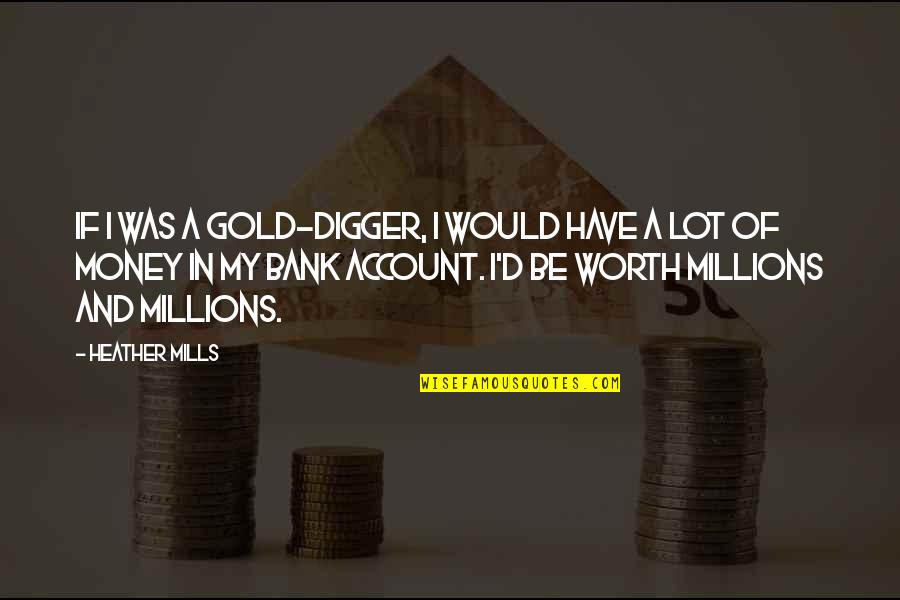 You Worth More Than Gold Quotes By Heather Mills: If I was a gold-digger, I would have